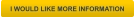 I WOULD LIKE MORE INFORMATION