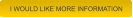 I WOULD LIKE MORE INFORMATION